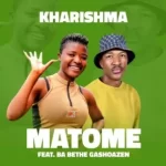 Kharishma – Matome Ft Ba Bethe Gaoshazen Kharishma – Matome Ft Ba Bethe Gaoshazen