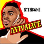 Ntencane – Ayivalwe