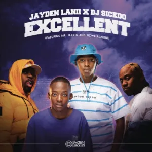 Jayden Lanii & DJ Sickoo – Excellent ft. Mr JazziQ & Sizwe Alakine