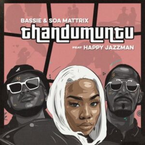 Bassie & Soa Mattrix – Thandumuntu ft Happy Jazzman