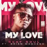 Beat Soul – My Love ft Brian Moshesh