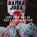 Cici, Murumba Pitch – Hamba Juba Ft. Lady Amar & JL SA