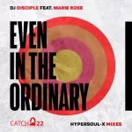 DJ Disciple – Even In The Ordinary (HyperSOUL-X’s HT Mix) ft Marie Rose