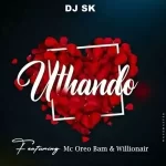 DJ SK – Uthando ft. Mc Oreo Bam & Willionair