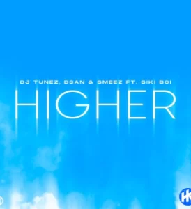 DJ Tunez – HIGHER Ft. D3AN, Smeez & Siki Boi