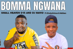 Small Heaven 015 & DJ Mavio – Bomma Ngwana Ft Khutxolicious & Mafaso