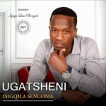 ALBUM: Ugatsheni – Isiqgila Sengoma