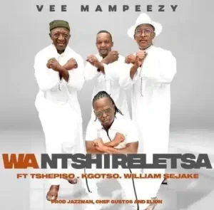 Vee Mampeezy – Wa Ntshireletsa ft Tshepiso, Kgotso & William Sejake