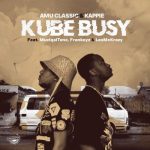 Amu Classic, Kappie, Muziqal Tone, Frankeyz, LeeMckrazy – Kube Busy