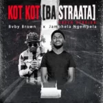 Bvby Brown & JamPhela Ngempela – Kot Kot (Ba Straata Cover Version)