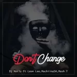 DJ Nails – Don’t Change ft Leon Lee, Mmachiina & Mash T