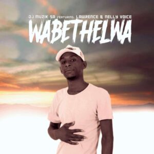 Dj Muzik SA – Wabethela Ft. Lawrence & Nelly Voice