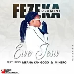 Fezeka Dlamini – Ewe Jesu ft. Mfana Kah Gogo & Minero