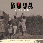 Given Zulu – Buya Ft. Serenade, LUNGA & Sino Msolo