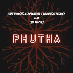 Iyane Jamdong, Crosswavee & Da Muziqal Prodigy – Phutha ft Lala Peaches