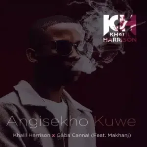 Khalil Harrison & Gaba Cannal – Angisekho Kuwe ft Makhanj