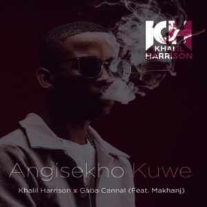 Khalil Harrison & Gaba Cannal – Angisekho Kuwe ft. Makhanj