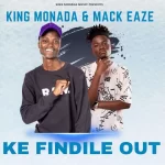 KING MONADA – KE FINDILE OUT FT MACK EAZE