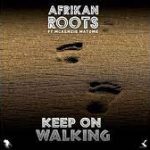 Mp3 Download Fakaza: Afrikan Roots – Keep on Walking ft. Mckenzie Matome