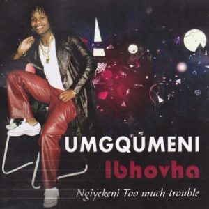 Mp3 Zip Download Fakaza: EP: Umgqumeni – Ibhova Ngiyekeni (Too Much Trouble)