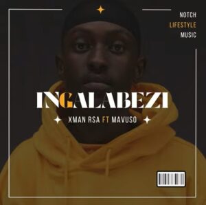 Xman Rsa & Mavuso – INGALABEZI Mp3 Download Fakaza