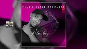 Pelo E Dutse Madulong – Alie Boy Mp3 Download Fakaza