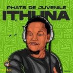 Phats De Juvenile – Ithuna Ep