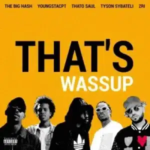 Mp3 Download Fakaza: The Big Hash, YoungstaCPT, Thato Saul, Tyson Sybateli & ZRi – THAT’S WASSUP