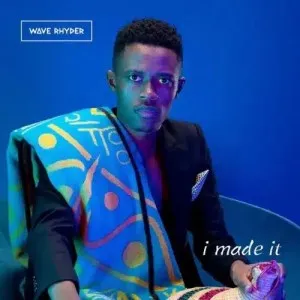 Wave Rhyder – I Made It Mp3 Download Fakaza