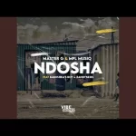 Mp3 Download Fakaza: MASTER G & MFL MUSIQ – NDOSHA FT BABUSHKA’S BOY & ZANNYSKIES