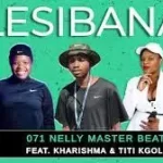 Mp3 Download Fakaza: 071 Nelly Master Beat – Lesibana Ft. Kharishma & Titi Kgole