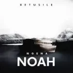 Betusile – Ngena Noah Mp3 Download Fakaza