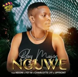 Mp3 Download Fakaza: Blaq Major – Nguwe ft Ndoni, Fey M, Charlotte Lyf & Upfront