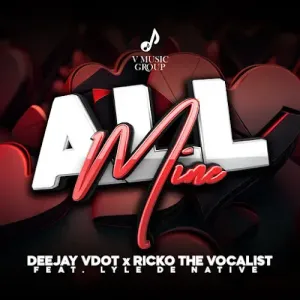 Mp3 Download Fakaza: Deejay Vdot & Ricko The Vocalist – All Mine ft. Lyle De Native