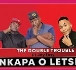 Mp3 Download Fakaza: Double Trouble – Nkapa O Letshe Ft Jay Eazy