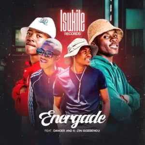 Mp3 Download Fakaza: Isukile Records – Energade ft. Danger Shayumthetho & K-zin Isgebengu