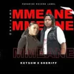 Ketsow – Mmeane Ft Sheriff RSA Mp3 Download Fakaza