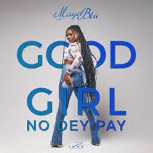 Maya Blu – Good Girl No Dey Pay Mp4 Download Fakaza