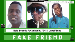 Mp3 Download Fakaza: Nelo Sounds – Fake Friend ft. Cashunit1724 & Unkel’Luna