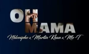 Nhlonipho, Martin Khan & Mo-T – Oh Mama Mp3 Download fakaza