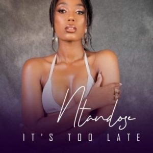 Ntandose – It’s Too Late Ft. Liza Miro Video Mp4 Download Fakaza