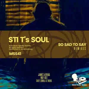 Mp3 Download Fakaza: STI T’s Soul – So Sad to Say (Le Roux Dub)