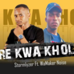 Mp3 Download Fakaza: Stormlyzer – Re Kwa Khole Ft. WaMaker Noise