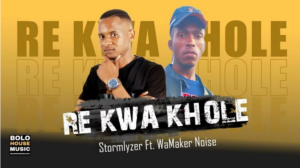 Mp3 Download Fakaza: Stormlyzer – Re Kwa Khole Ft. WaMaker Noise