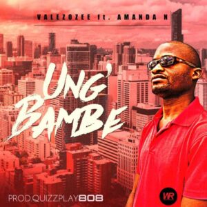 Valezozee – Ung’bambe Ft. Amanda N Mp3 Download Fakaza