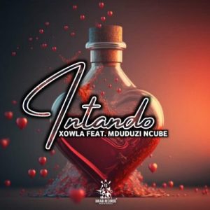 Xowla ft Mduduzi Ncube – Intando Mp3 Download Fakaza