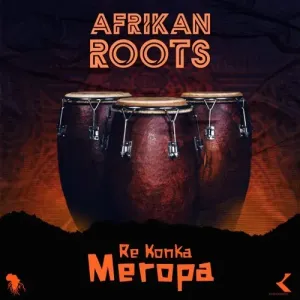 Afrikan Roots – Re Konka Meropa Mp3 Download Fakaza