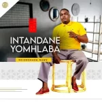 Mp3 Zip Download Fakaza: EP: Intandane Yomhlaba – Ngizoshada Nawe