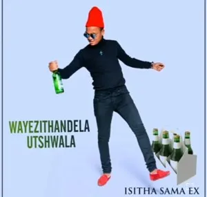 Isitha Sama Ex Wayezithandela Utshwala Mp3 Download