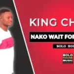 King Chief – Nako Wait For No One Mp3 Download Fakaza